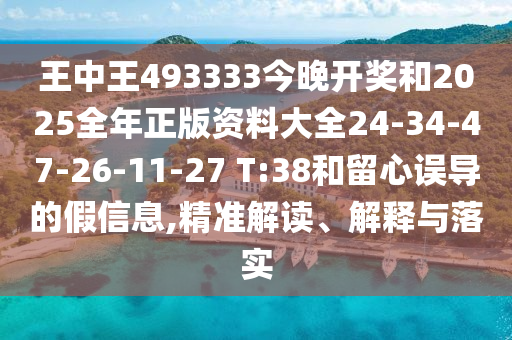 王中王493333今晚開獎(jiǎng)和2025全年正版資料大全24-34-47-26-11-27 T:38和留心誤導(dǎo)的假信息,精準(zhǔn)解讀、解釋與落實(shí)
