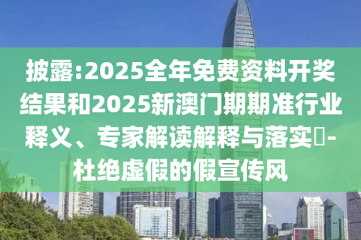 披露:2025全年免費(fèi)資料開獎(jiǎng)結(jié)果和2025新澳門期期準(zhǔn)行業(yè)釋義、專家解讀解釋與落實(shí)?-杜絕虛假的假宣傳風(fēng)