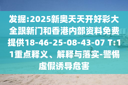 發(fā)掘:2025新奧天天開好彩大全跟新門和香港內(nèi)部資料免費提供18-46-25-08-43-07 T:11重點釋義、解釋與落實-警惕虛假誘導(dǎo)危害