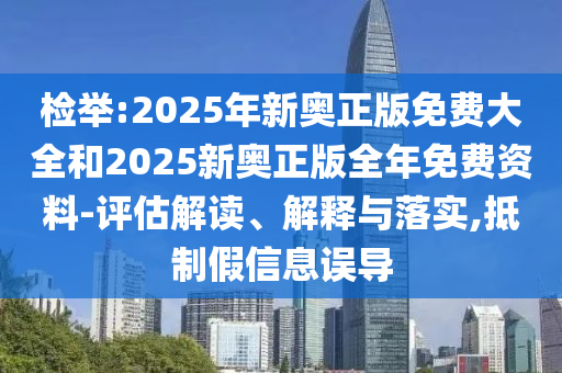 檢舉:2025年新奧正版免費(fèi)大全和2025新奧正版全年免費(fèi)資料-評(píng)估解讀、解釋與落實(shí),抵制假信息誤導(dǎo)