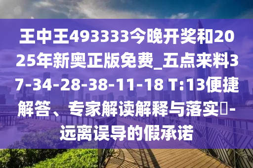王中王493333今晚開獎和2025年新奧正版免費_五點來料37-34-28-38-11-18 T:13便捷解答、專家解讀解釋與落實?-遠離誤導的假承諾